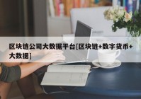 区块链公司大数据平台[区块链+数字货币+大数据]