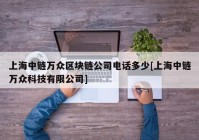 上海中链万众区块链公司电话多少[上海中链万众科技有限公司]