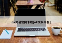 ok交易官网下载[ok交易平台]