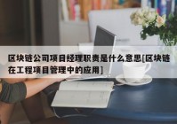 区块链公司项目经理职责是什么意思[区块链在工程项目管理中的应用]