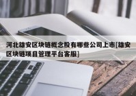 河北雄安区块链概念股有哪些公司上市[雄安区块链项目管理平台客服]