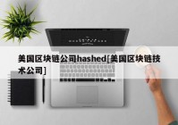 美国区块链公司hashed[美国区块链技术公司]