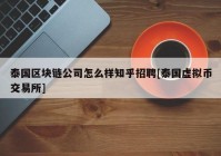 泰国区块链公司怎么样知乎招聘[泰国虚拟币交易所]