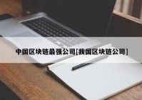 中国区块链最强公司[我国区块链公司]